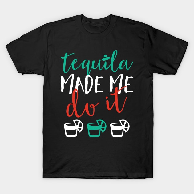 Tequila made me do it T-Shirt by peace and love